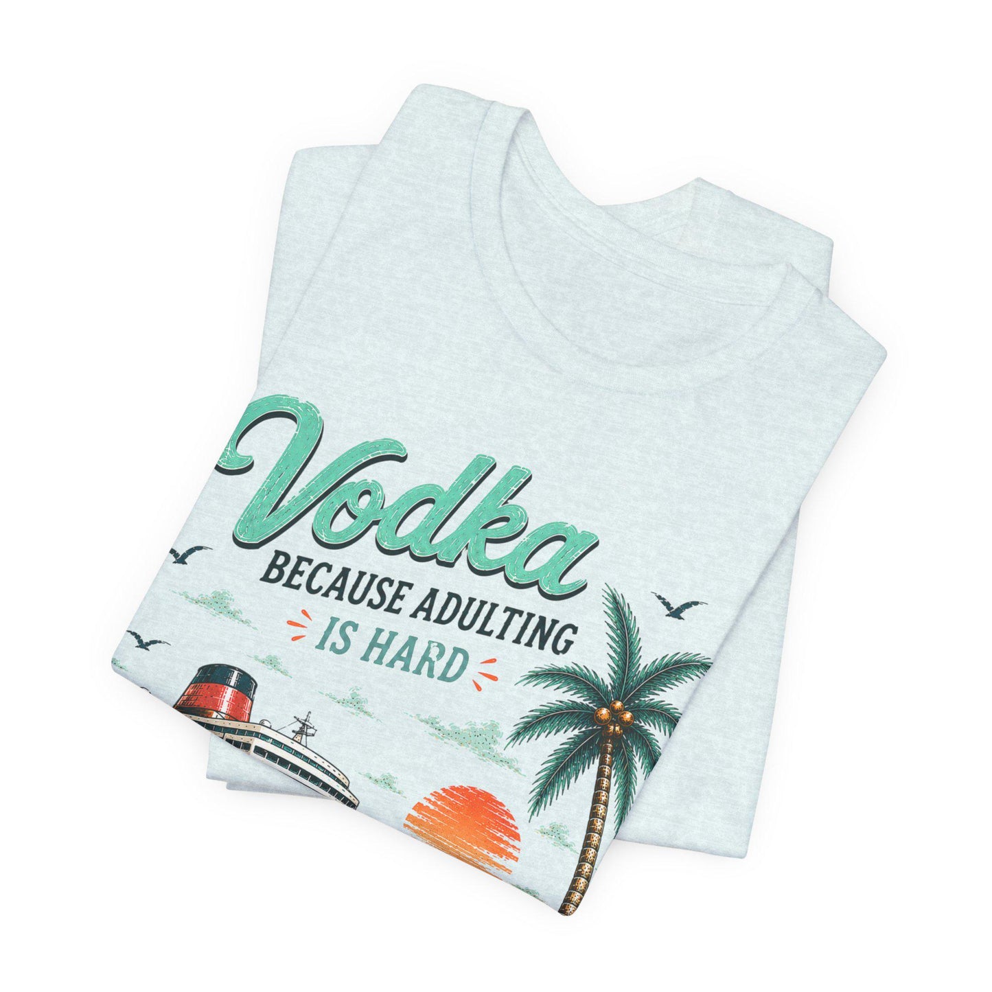 Vodka Because Adulting Is Hard T-Shirt, Funny cruise T-shirt