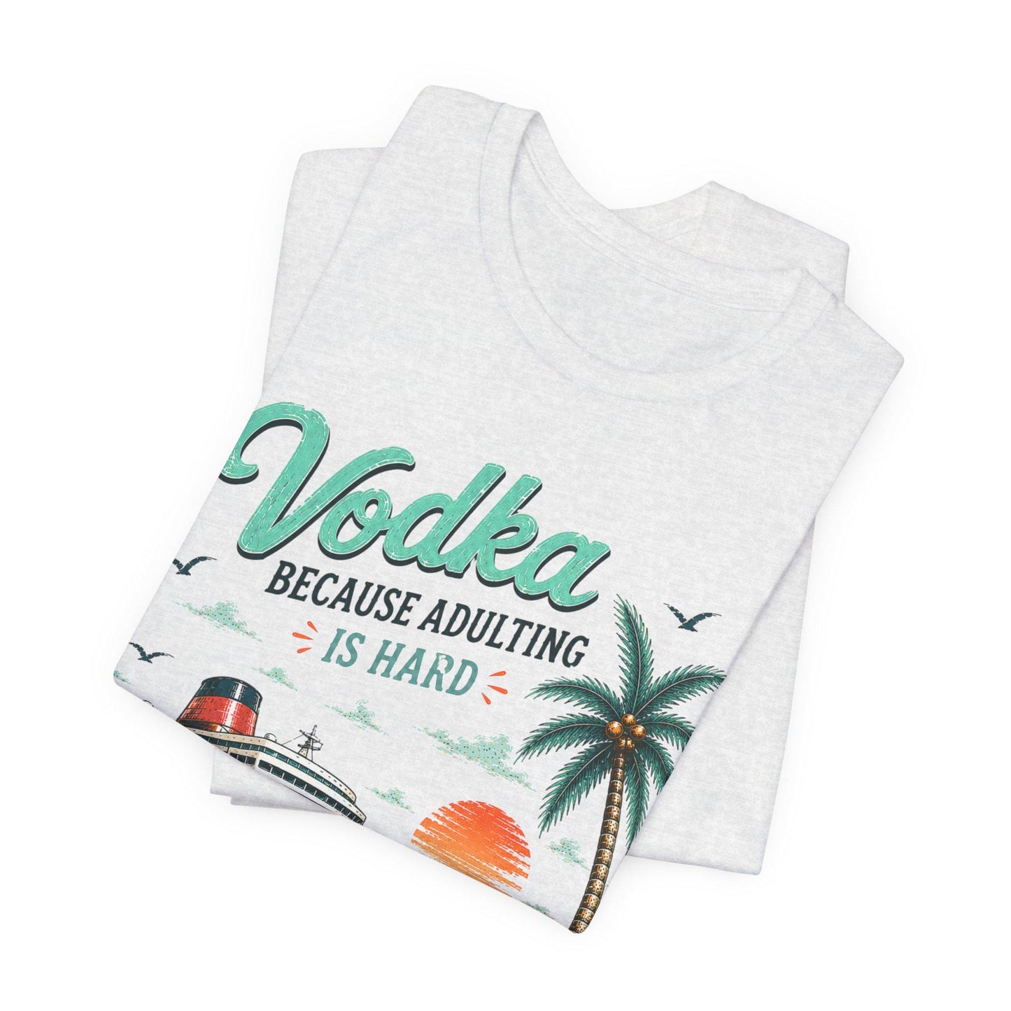 Vodka Because Adulting Is Hard T-Shirt, Funny cruise T-shirt